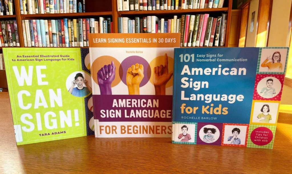 Three new books to assist in learning American Sign Language: We Can Sign by Tara Adams, American Sign Language for Beginners by Rochelle Barlow, and American Sign Language for Kids by Rochelle Barlow. Available for checkout.