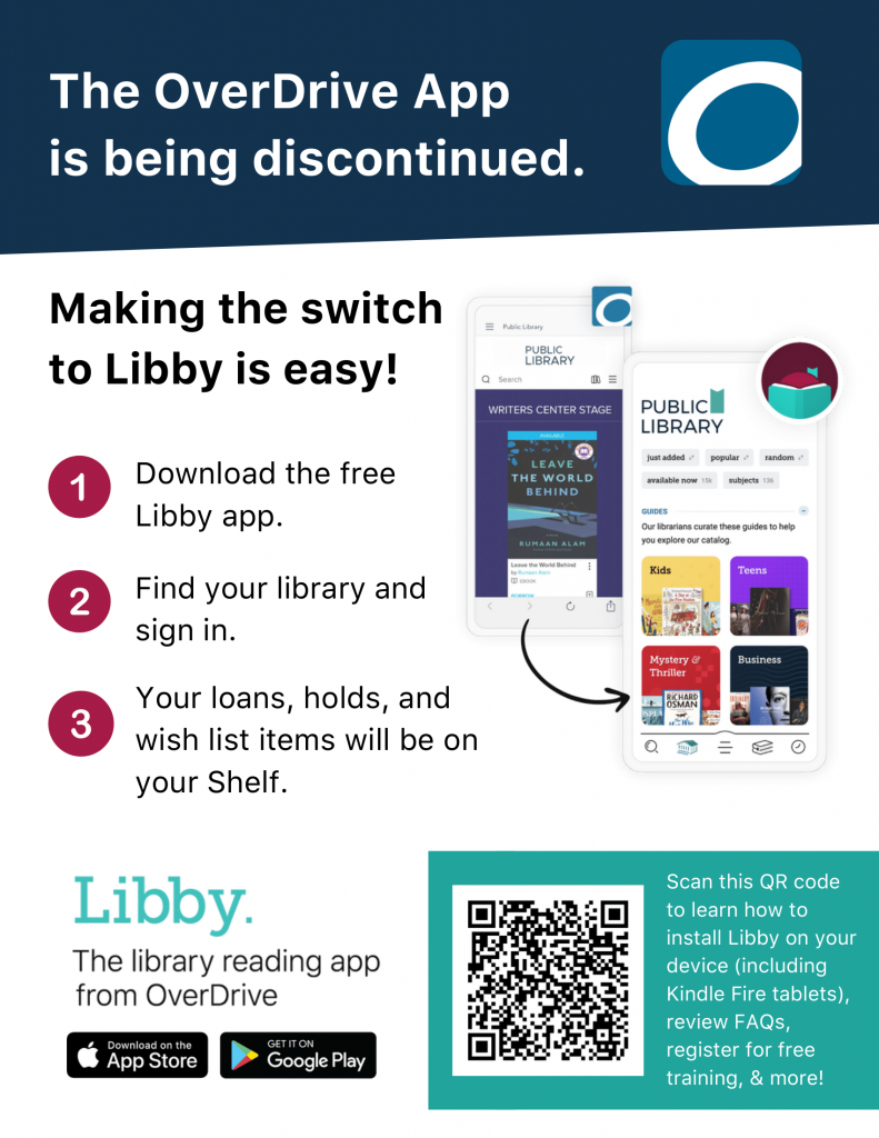 The OverDrive App is being discontinued. Making the switch to Libby is easy. Download the free Libby app on your mobile device. Find your library and sign in. Your loans, holds, and wish list items will be on your Shelf.