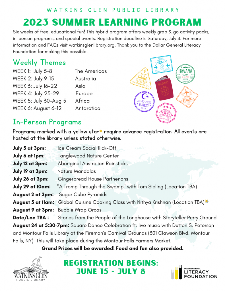 Six weeks of free, educational fun! This hybrid program offers weekly grab & go activity packs, in-person programs, and special events. Registration deadline is Saturday, July 8. For more information and FAQs visit watkinsglenlibrary.org. Thank you to the Dollar General Literacy Foundation for making this possible.
