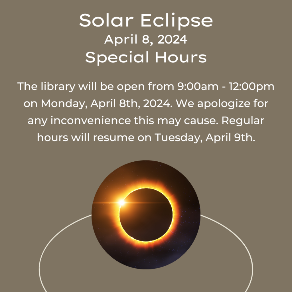 The library will be open special hours on Monday, April 8th from 9am until 12pm due to the solar eclipse.