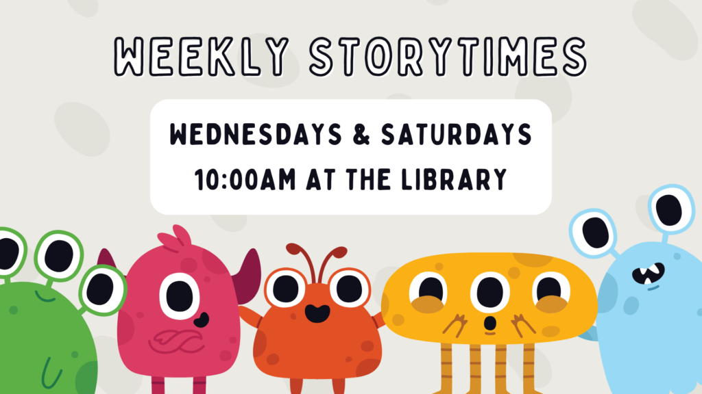 Weekly Storytimes at 10am on Wednesdays and Saturdays.