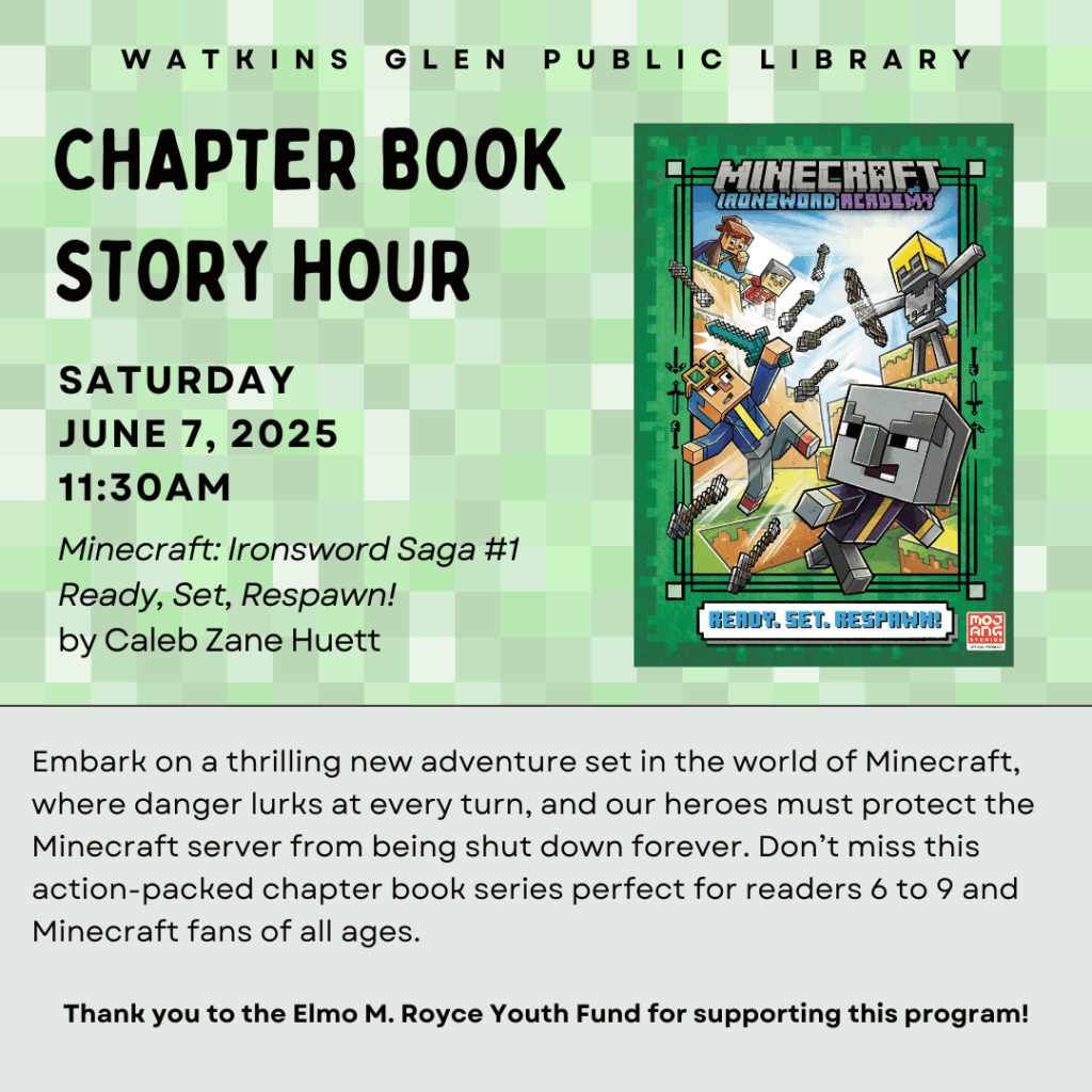 The next Chapter Book Story Hour will be on Saturday, June 7th at 11:30am. We are reading from Minecraft: Ironsword Saga #1 "Ready, Set, Respawn!" by Caleb Zane Huett. No registration is required. This program is geared towards early readers. Copies are provided.