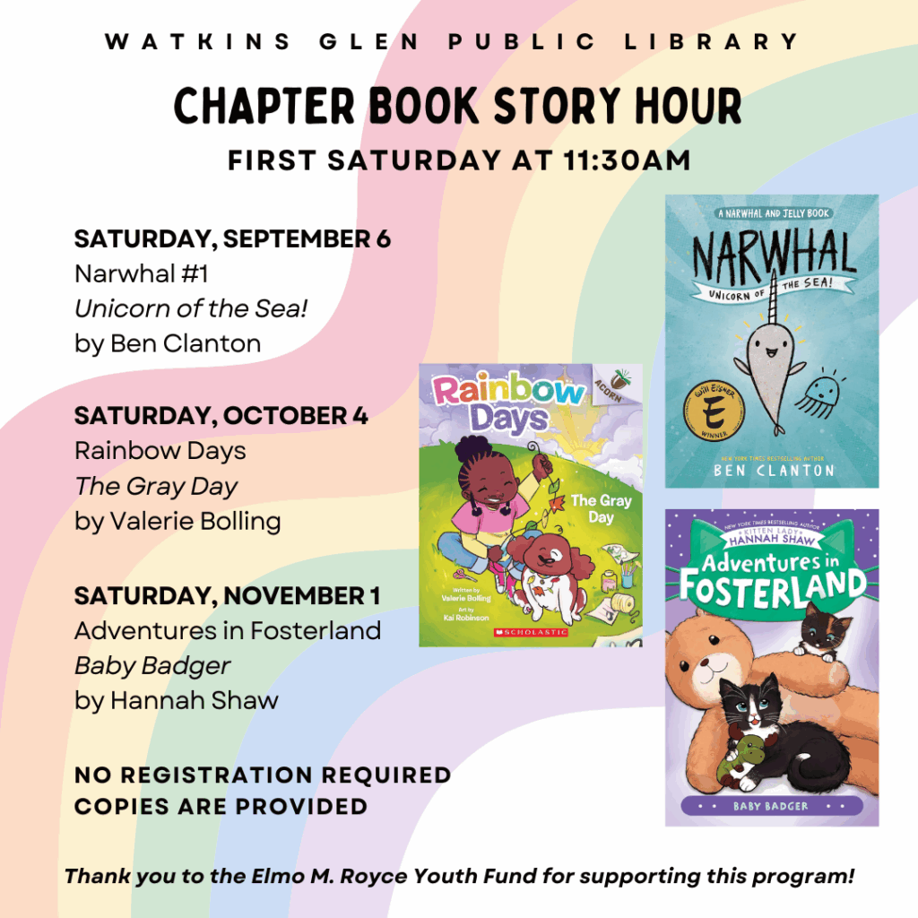 Chapter Book Story Hour - First Saturday at 11:30am. 9/6 - Narwhal #1 by Ben Clanton, 10/4 - Rainbow Days by Valerie Bolling, 11/1 - Adventures in Fosterland #1 by Hannah Shaw